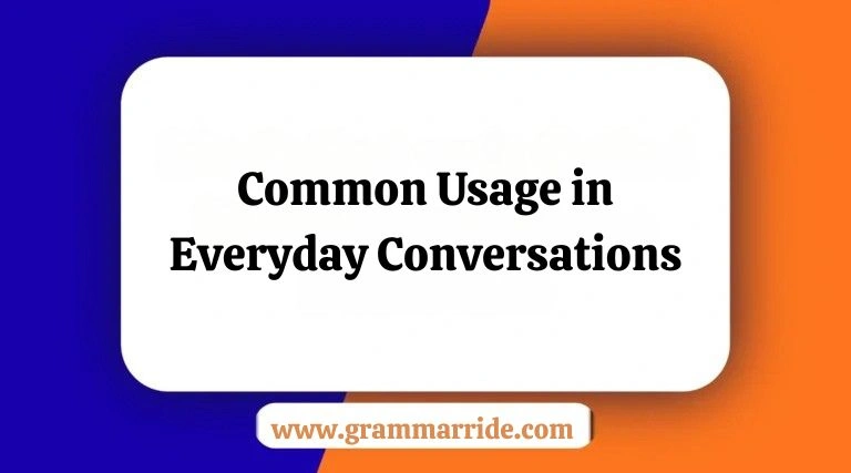 Common Usage in Everyday Conversations