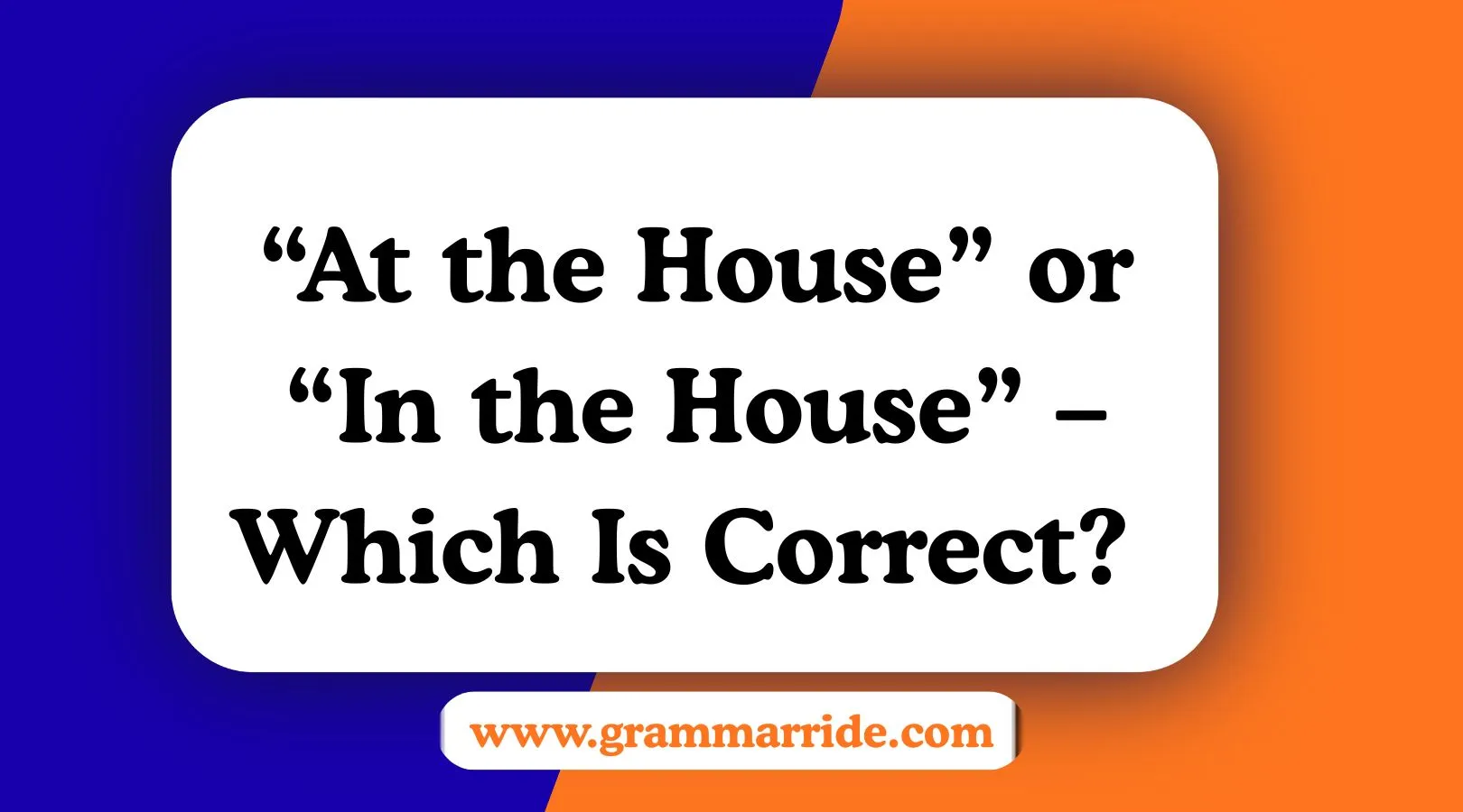 “At the House” or “In the House” – Which Is Correct?
