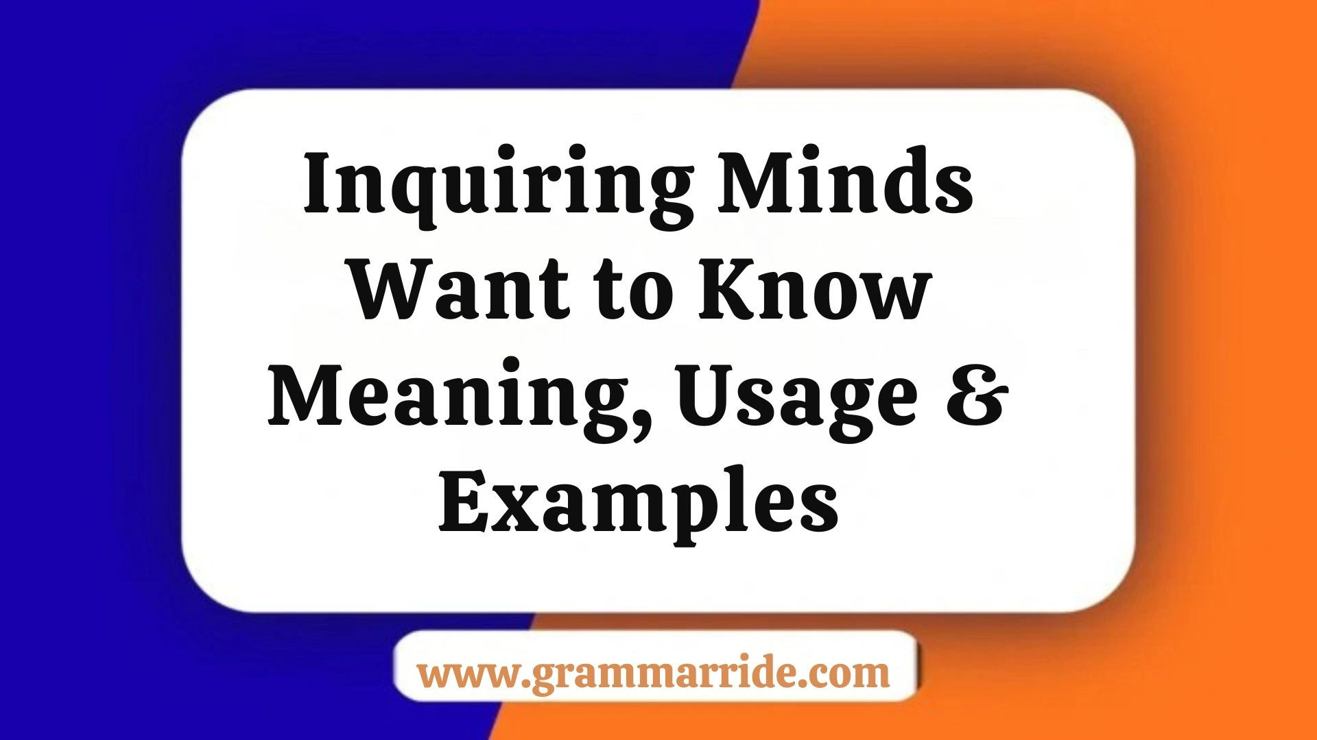 Inquiring Minds Want to Know Meaning, Usage & Examples