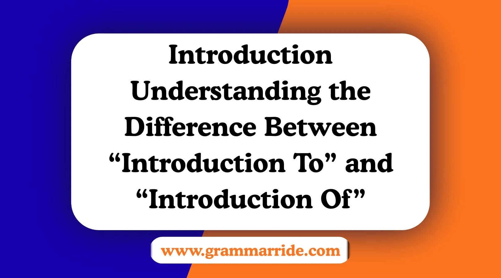 Introduction Understanding the Difference Between “Introduction To” and “Introduction Of”