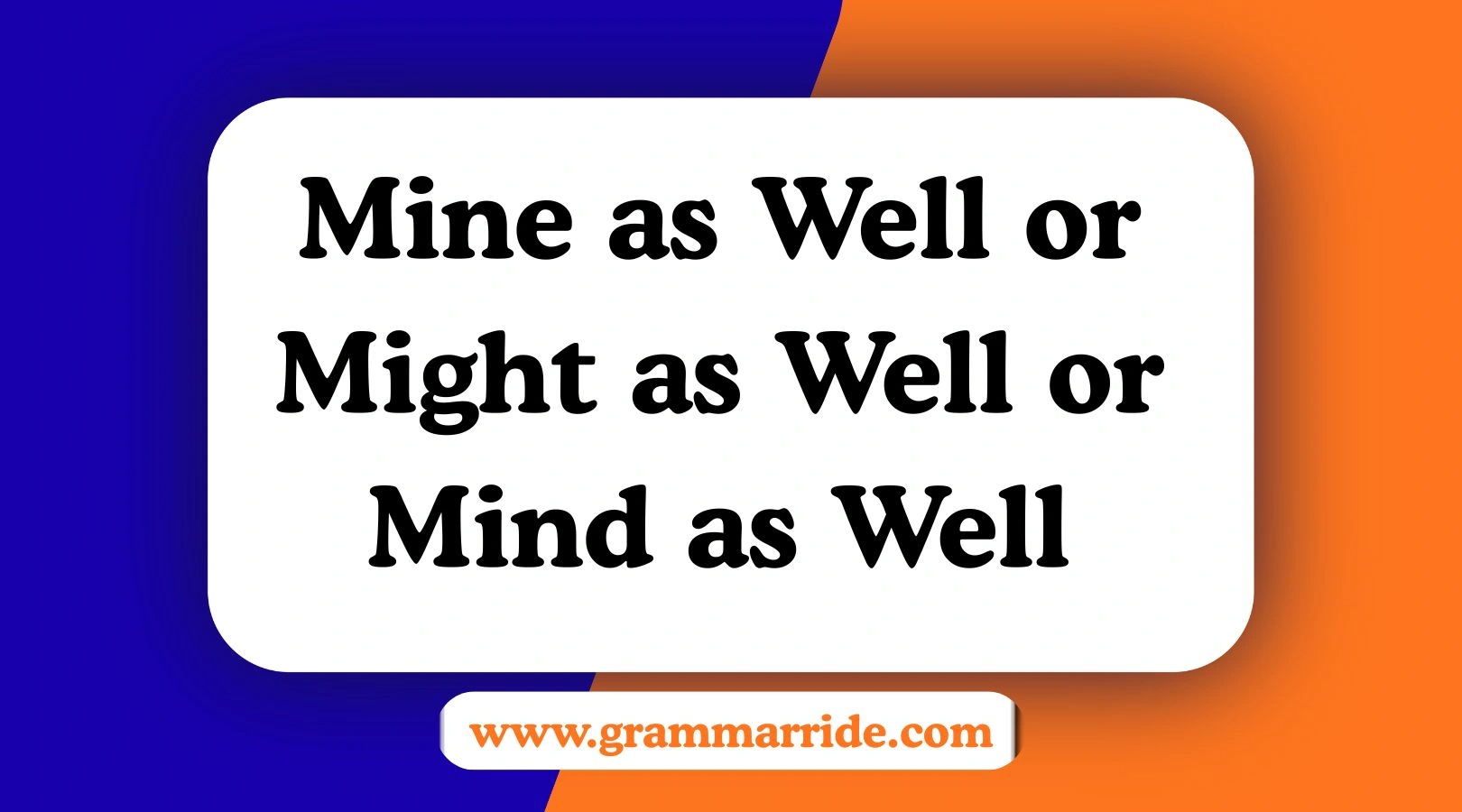 Mine as Well or Might as Well or Mind as Well