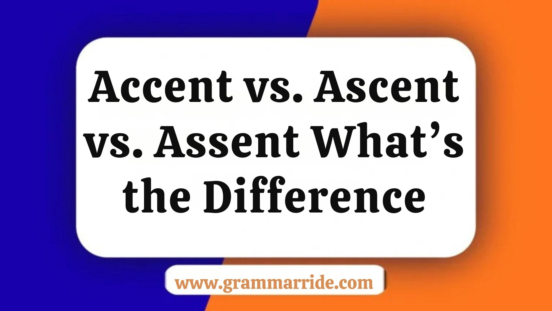 Accent vs. Ascent vs. Assent What’s the Difference