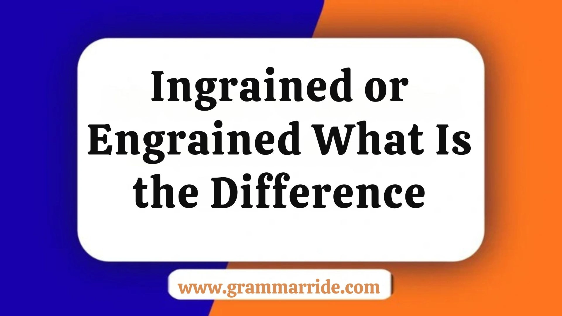 Ingrained or Engrained What Is the Difference