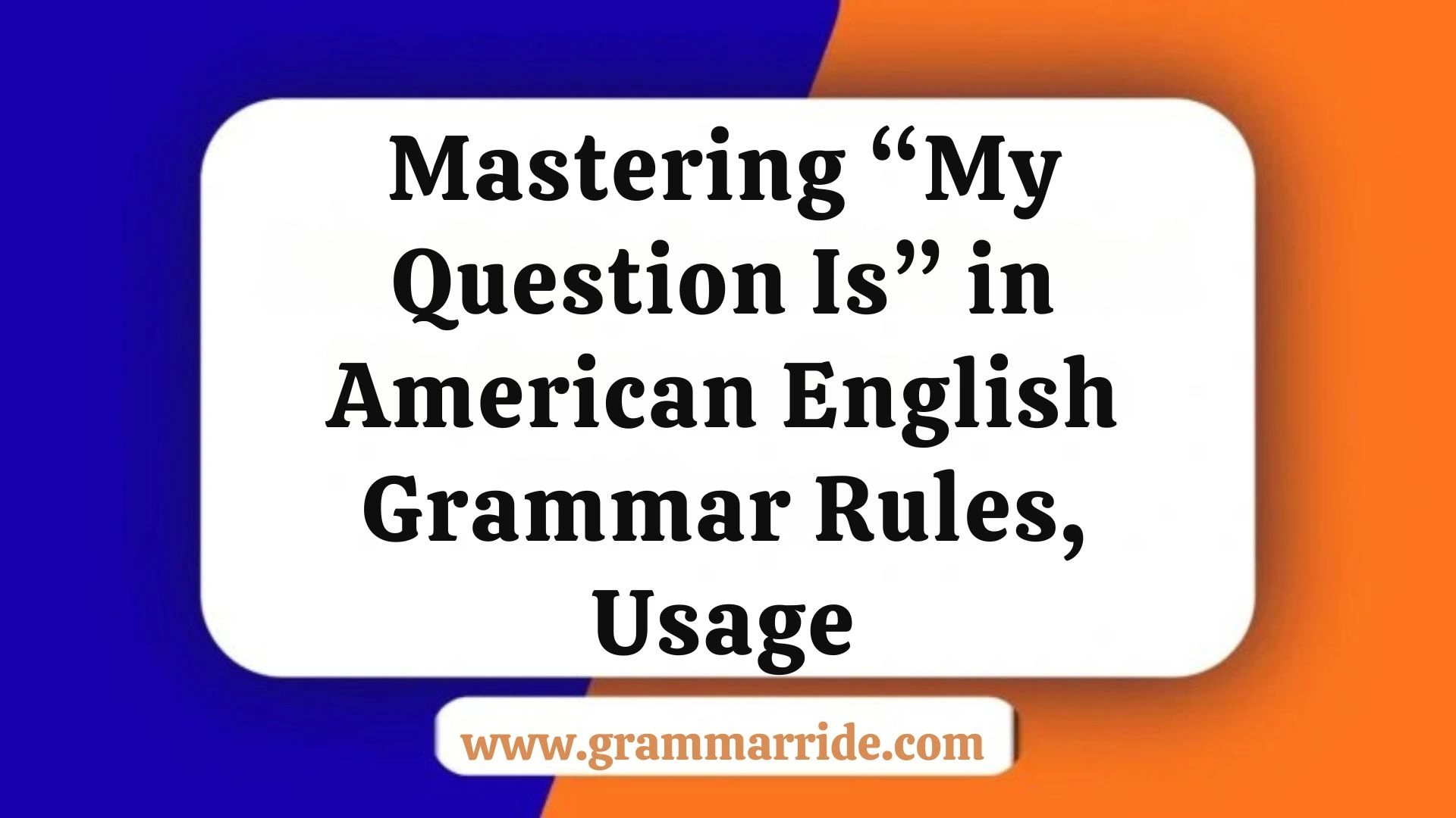 Mastering “My Question Is” in American English Grammar Rules, Usage