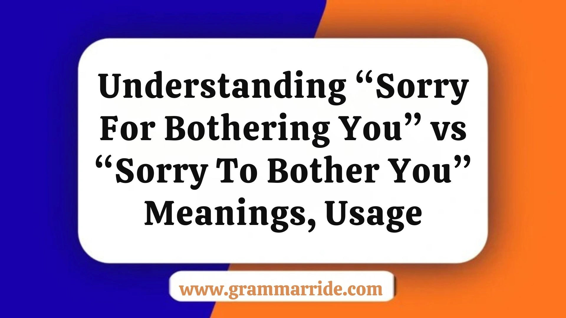 Understanding “Sorry For Bothering You” vs “Sorry To Bother You” Meanings, Usage