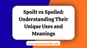 Spoilt vs Spoiled: Understanding Their Unique Uses and Meanings