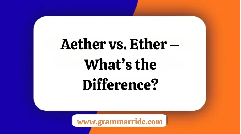 Aether vs. Ether – What’s the Difference?