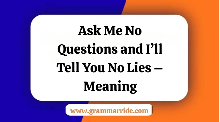 Ask Me No Questions and I’ll Tell You No Lies – Meaning