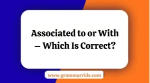 Associated to or With – Which Is Correct?