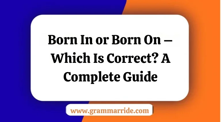 Born In or Born On – Which Is Correct? A Complete Guide