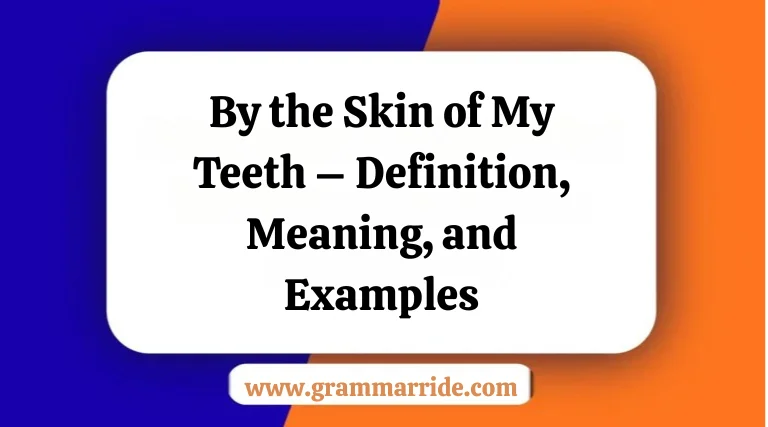 By the Skin of My Teeth – Definition Meaning and Examples