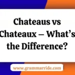 Chateaus vs Chateaux – What’s the Difference?