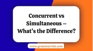 Concurrent vs Simultaneous – What’s the Difference?