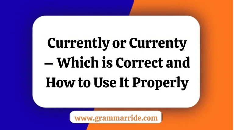 Currently or Currenty – Which is Correct and How to Use It Properly