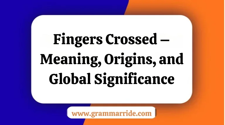 Fingers Crossed – Meaning Origins and Global Significance