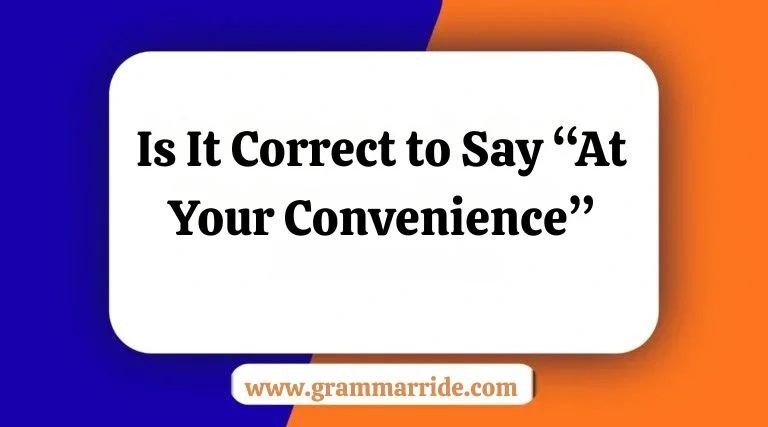 Is It Correct to Say “At Your Convenience”