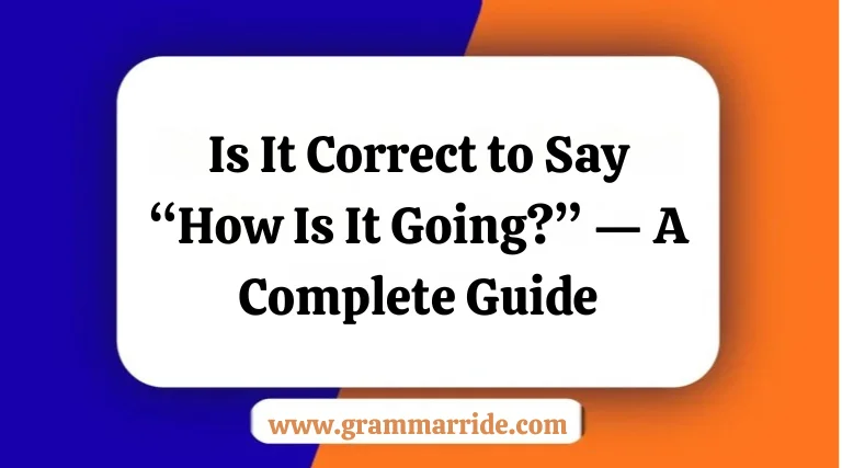 Is It Correct to Say “How Is It Going?” — A Complete Guide