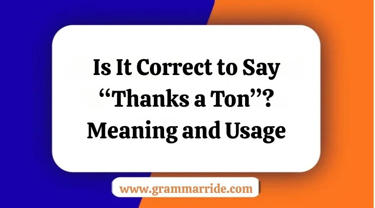 Is It Correct to Say “Thanks a Ton”? Meaning and Usage