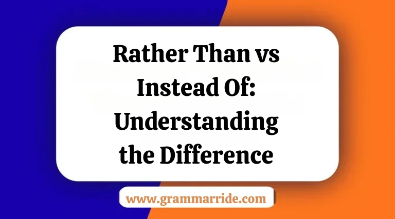 Rather Than vs Instead Of: Understanding the Difference