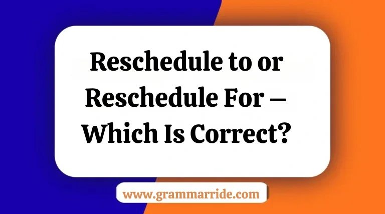 Reschedule to or Reschedule For