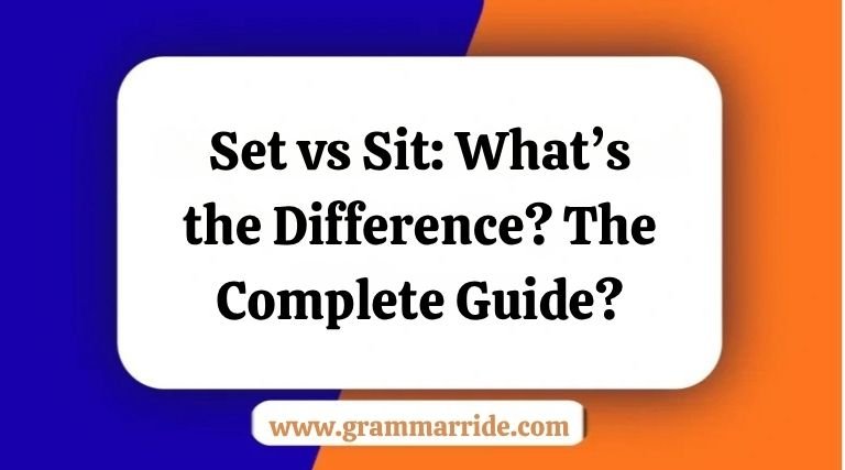 Set vs Sit: What’s the Difference? The Complete Guide?