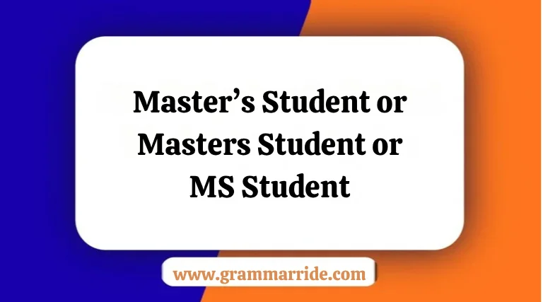 Master’s Student or Masters Student or MS Student