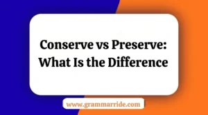 Conserve vs Preserve: What Is the Difference