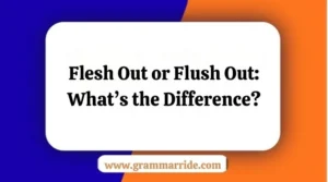 Flesh Out or Flush Out