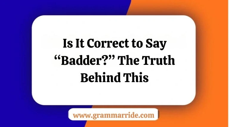 Is It Correct to Say “Badder”