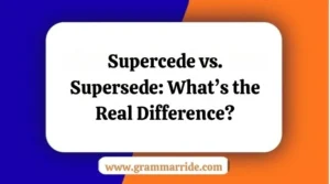 Supercede vs. Supersede